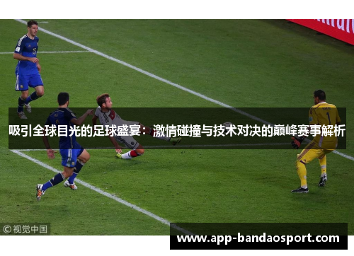 吸引全球目光的足球盛宴:激情碰撞与技术对决的巅峰赛事解析 吸引全球目光的足球盛宴:激情碰撞与技术对决的巅峰赛事解析