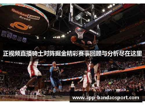 正视频直播骑士对阵掘金精彩赛事回顾与分析尽在这里