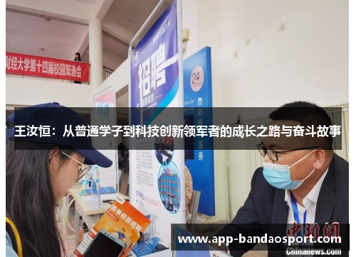 王汝恒：从普通学子到科技创新领军者的成长之路与奋斗故事
